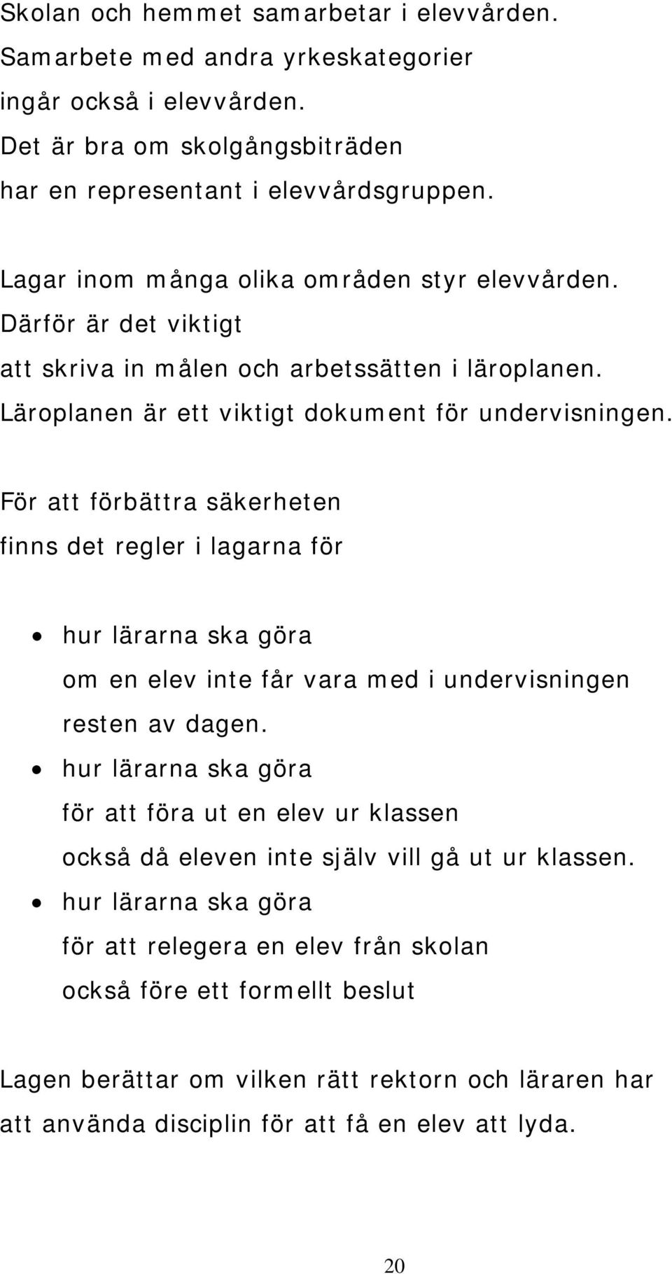För att förbättra säkerheten finns det regler i lagarna för hur lärarna ska göra om en elev inte får vara med i undervisningen resten av dagen.