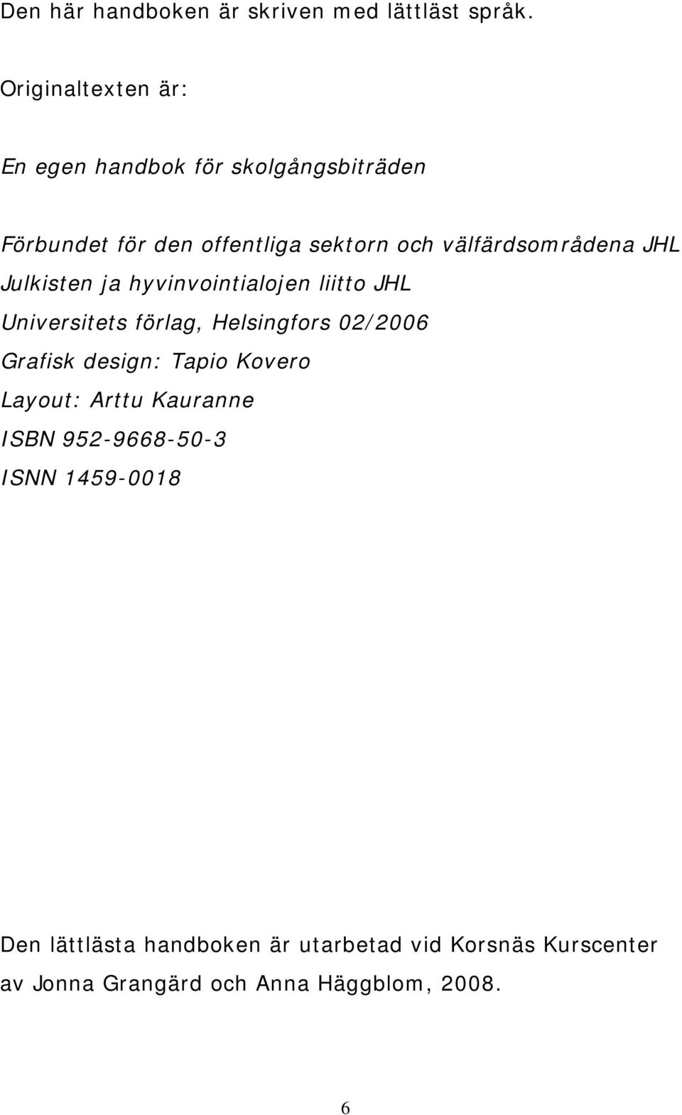 välfärdsområdena JHL Julkisten ja hyvinvointialojen liitto JHL Universitets förlag, Helsingfors 02/2006