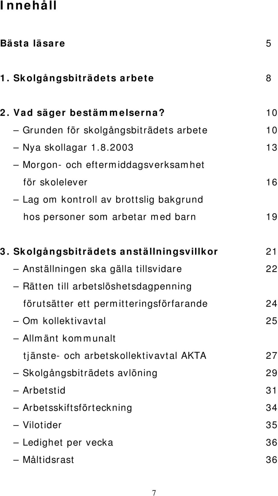 2003 13 Morgon- och eftermiddagsverksamhet för skolelever 16 Lag om kontroll av brottslig bakgrund hos personer som arbetar med barn 19 3.