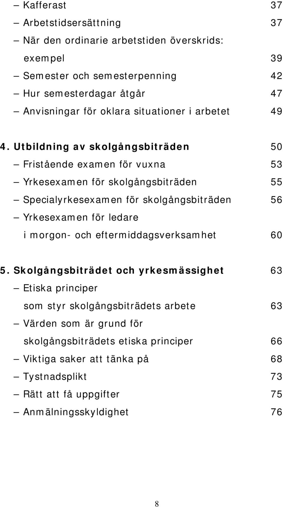 Utbildning av skolgångsbiträden 50 Fristående examen för vuxna 53 Yrkesexamen för skolgångsbiträden 55 Specialyrkesexamen för skolgångsbiträden 56 Yrkesexamen för