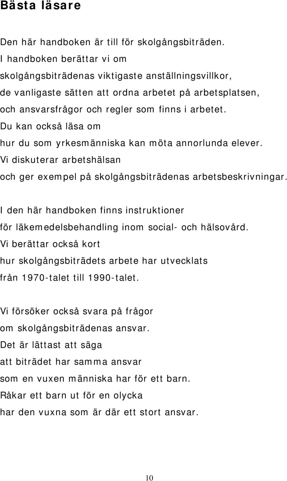 Du kan också läsa om hur du som yrkesmänniska kan möta annorlunda elever. Vi diskuterar arbetshälsan och ger exempel på skolgångsbiträdenas arbetsbeskrivningar.