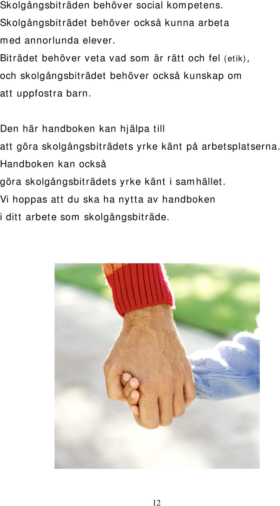 barn. Den här handboken kan hjälpa till att göra skolgångsbiträdets yrke känt på arbetsplatserna.