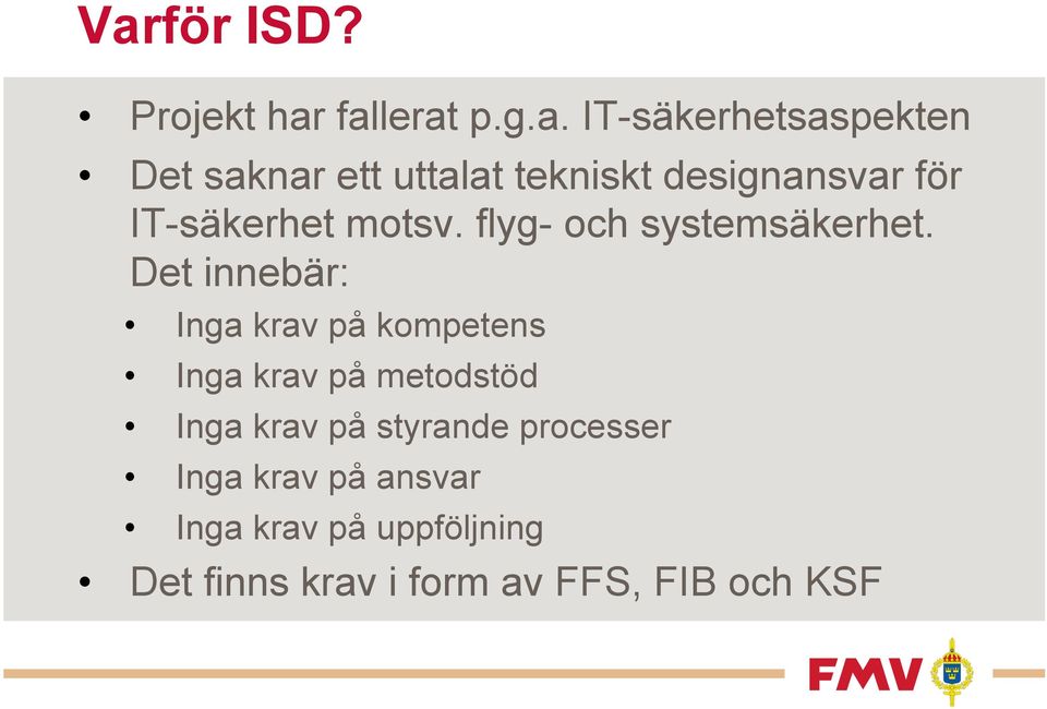 Det innebär: Inga krav på kompetens Inga krav på metodstöd Inga krav på styrande