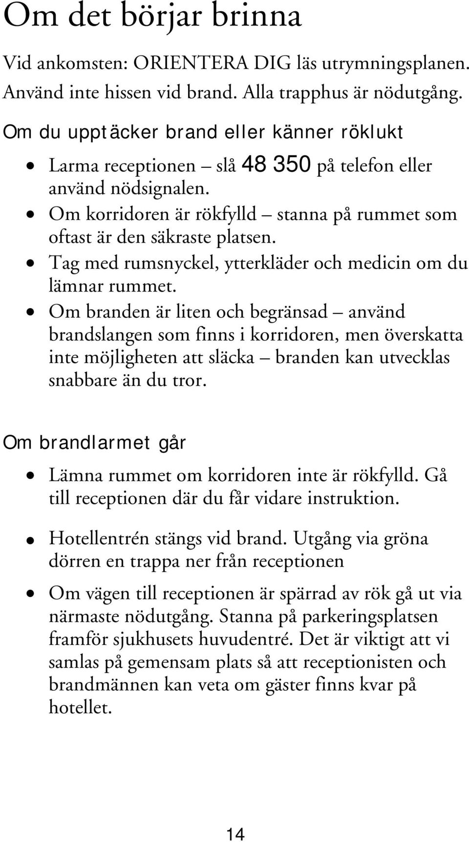 Tag med rumsnyckel, ytterkläder och medicin om du lämnar rummet.