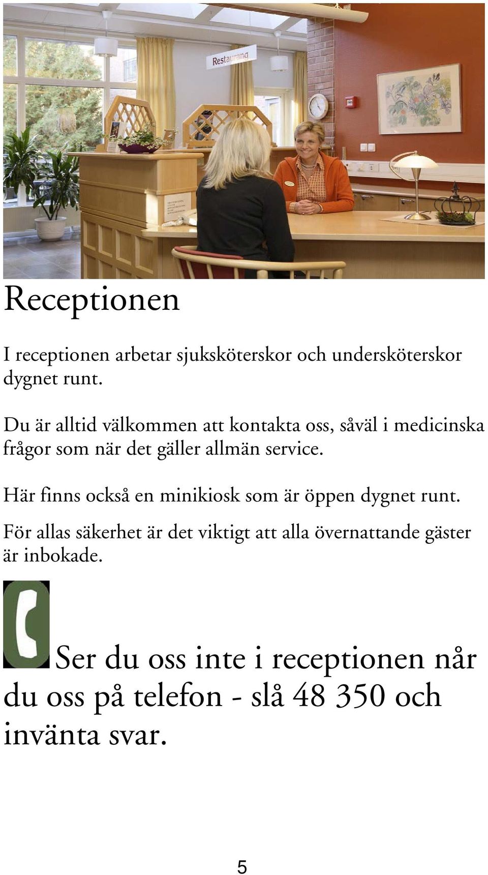 service. Här finns också en minikiosk som är öppen dygnet runt.
