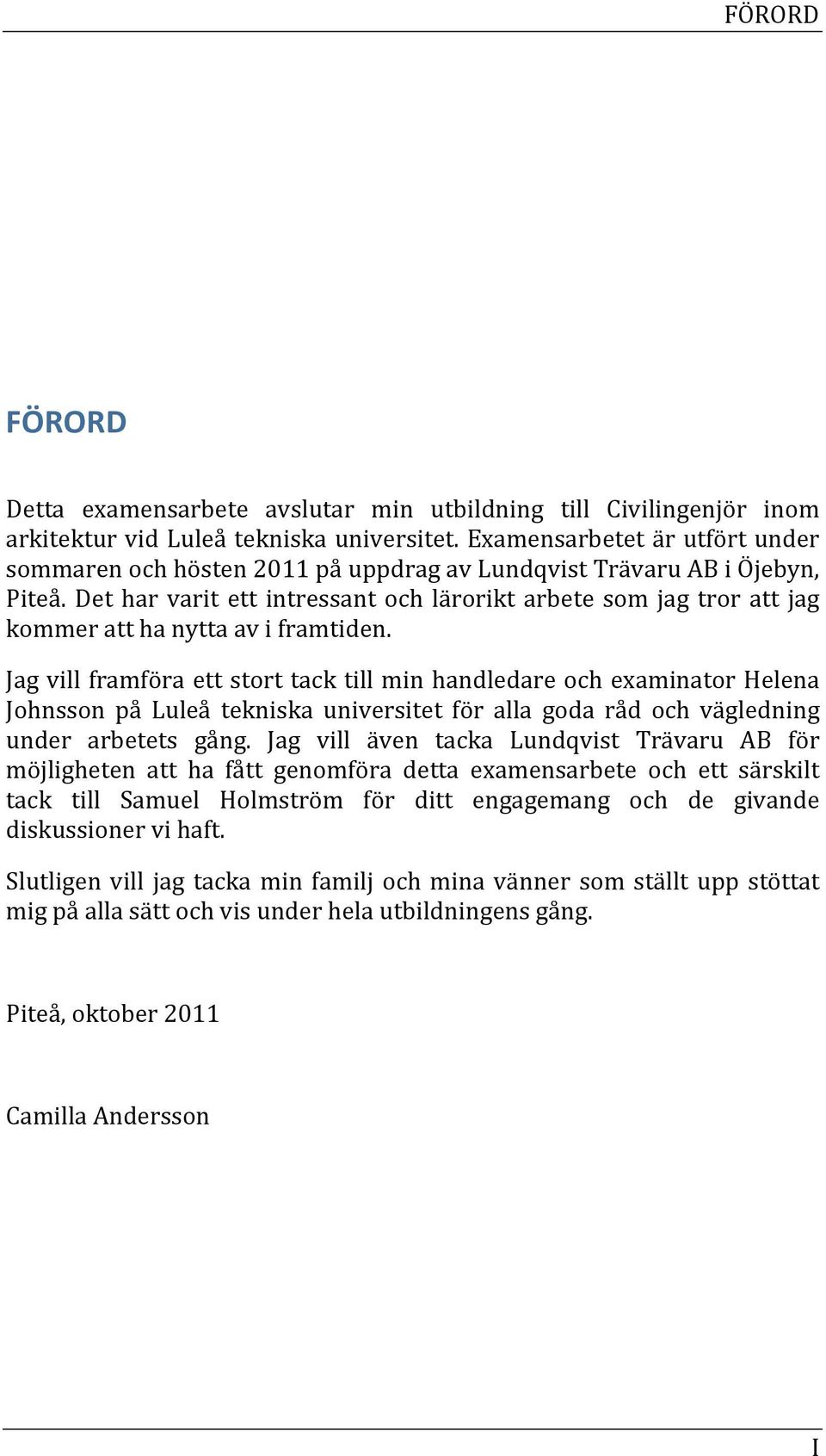 JagvillframföraettstorttacktillminhandledareochexaminatorHelena Johnsson på Luleå tekniska universitet för alla goda råd och vägledning under arbetets gång.