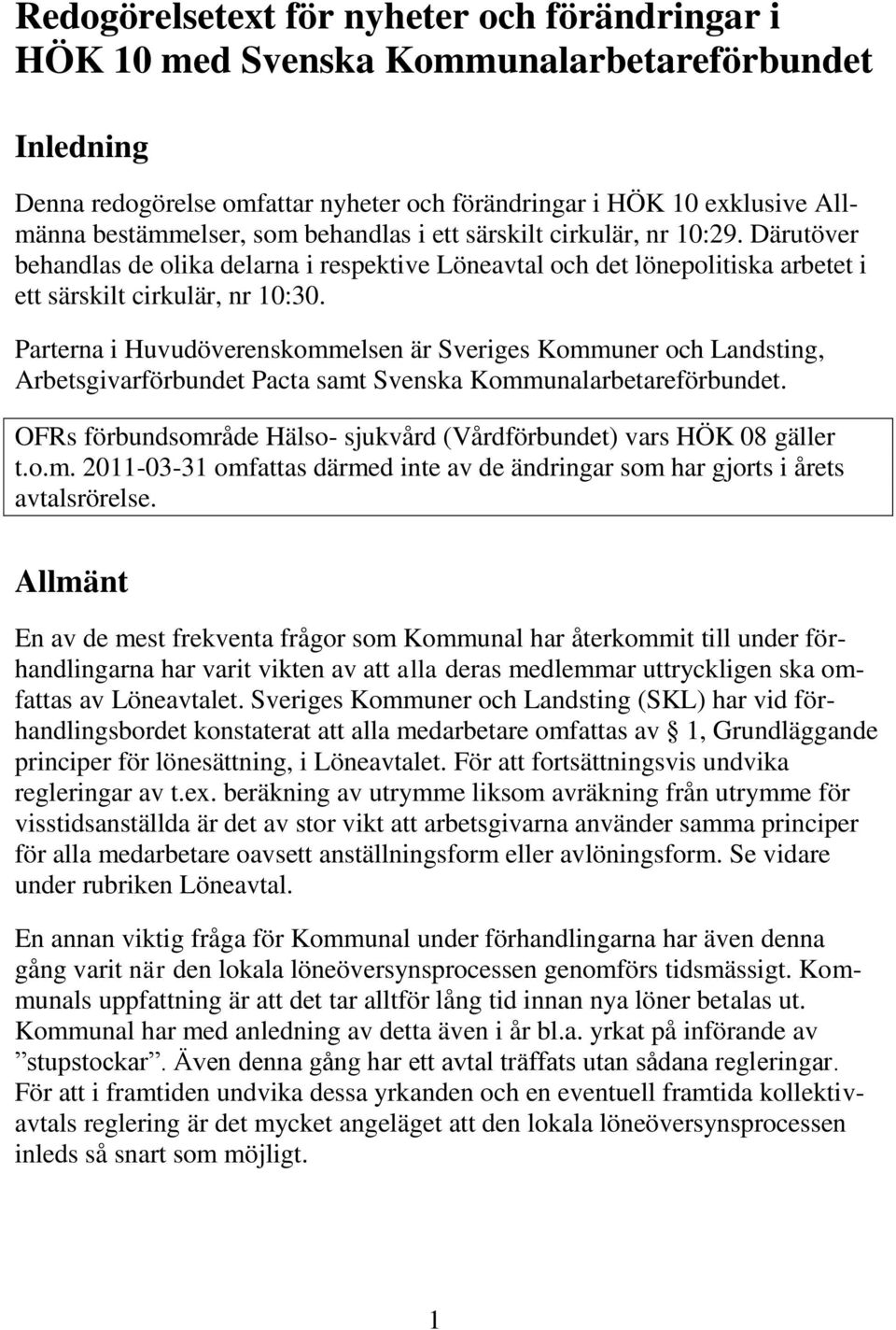 Parterna i Huvudöverenskommelsen är Sveriges Kommuner och Landsting, Arbetsgivarförbundet Pacta samt Svenska Kommunalarbetareförbundet.