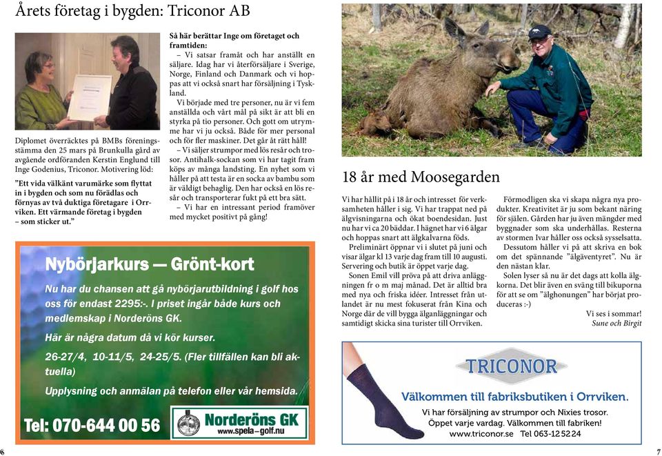 Tel: 070-644 00 56 Så här berättar Inge om företaget och framtiden: Vi satsar framåt och har anställt en säljare.