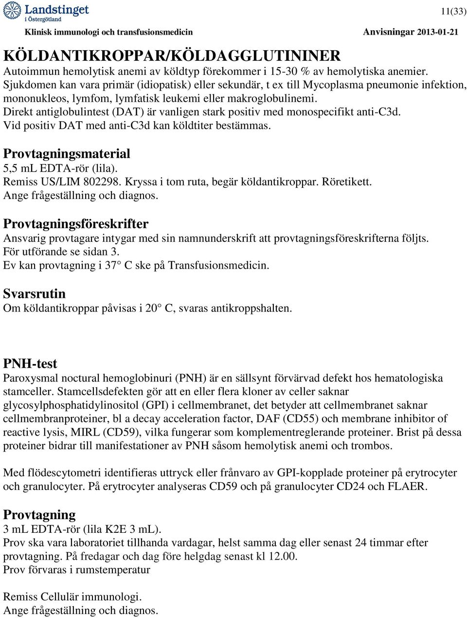 Direkt antiglobulintest (DAT) är vanligen stark positiv med monospecifikt anti-c3d. Vid positiv DAT med anti-c3d kan köldtiter bestämmas. Provtagningsmaterial 5,5 ml EDTA-rör (lila).