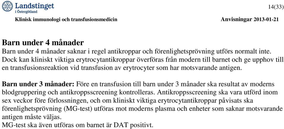 Barn under 3 månader: Före en transfusion till barn under 3 månader ska resultat av moderns blodgruppering och antikroppsscreening kontrolleras.