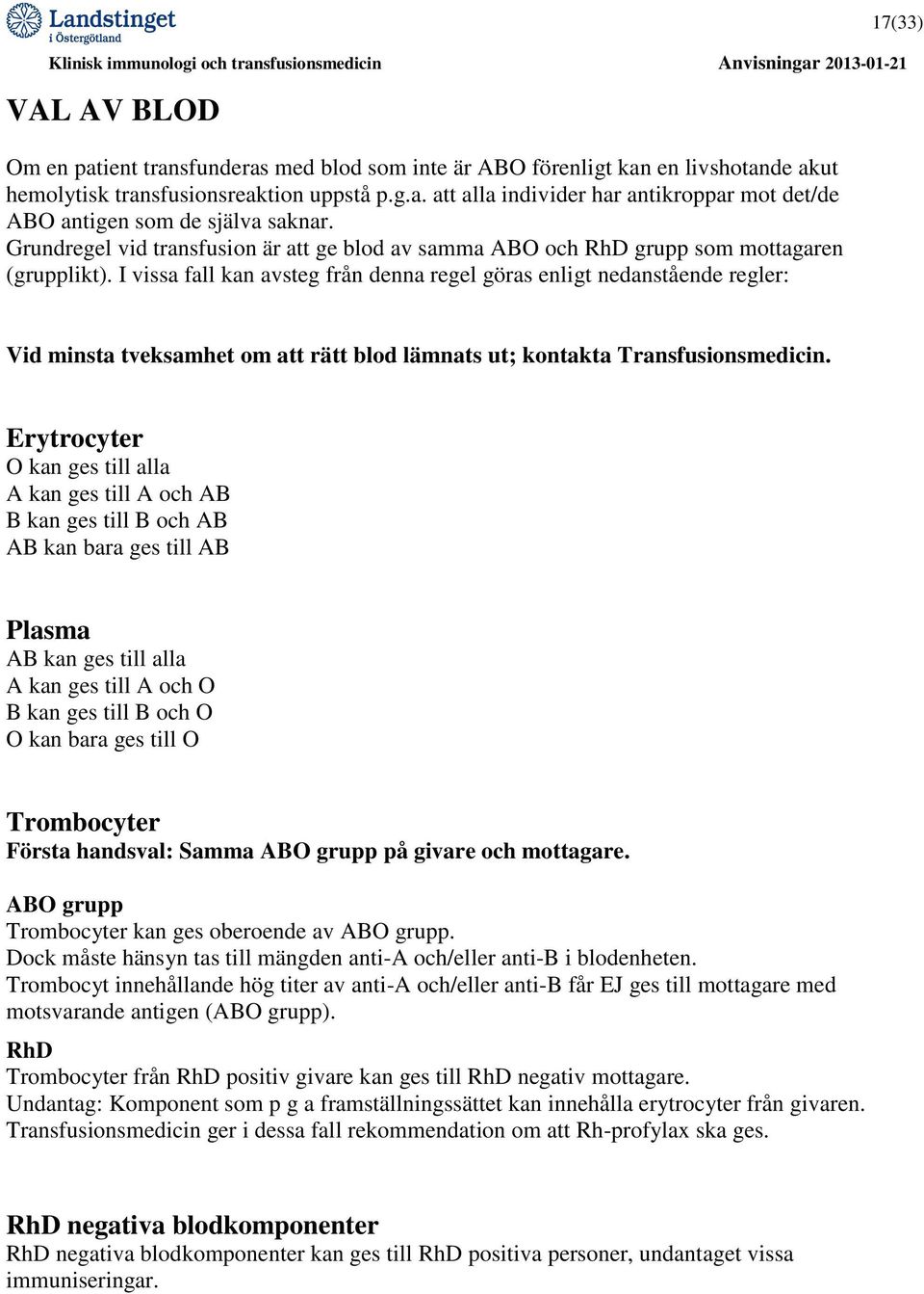 I vissa fall kan avsteg från denna regel göras enligt nedanstående regler: 17(33) Vid minsta tveksamhet om att rätt blod lämnats ut; kontakta Transfusionsmedicin.