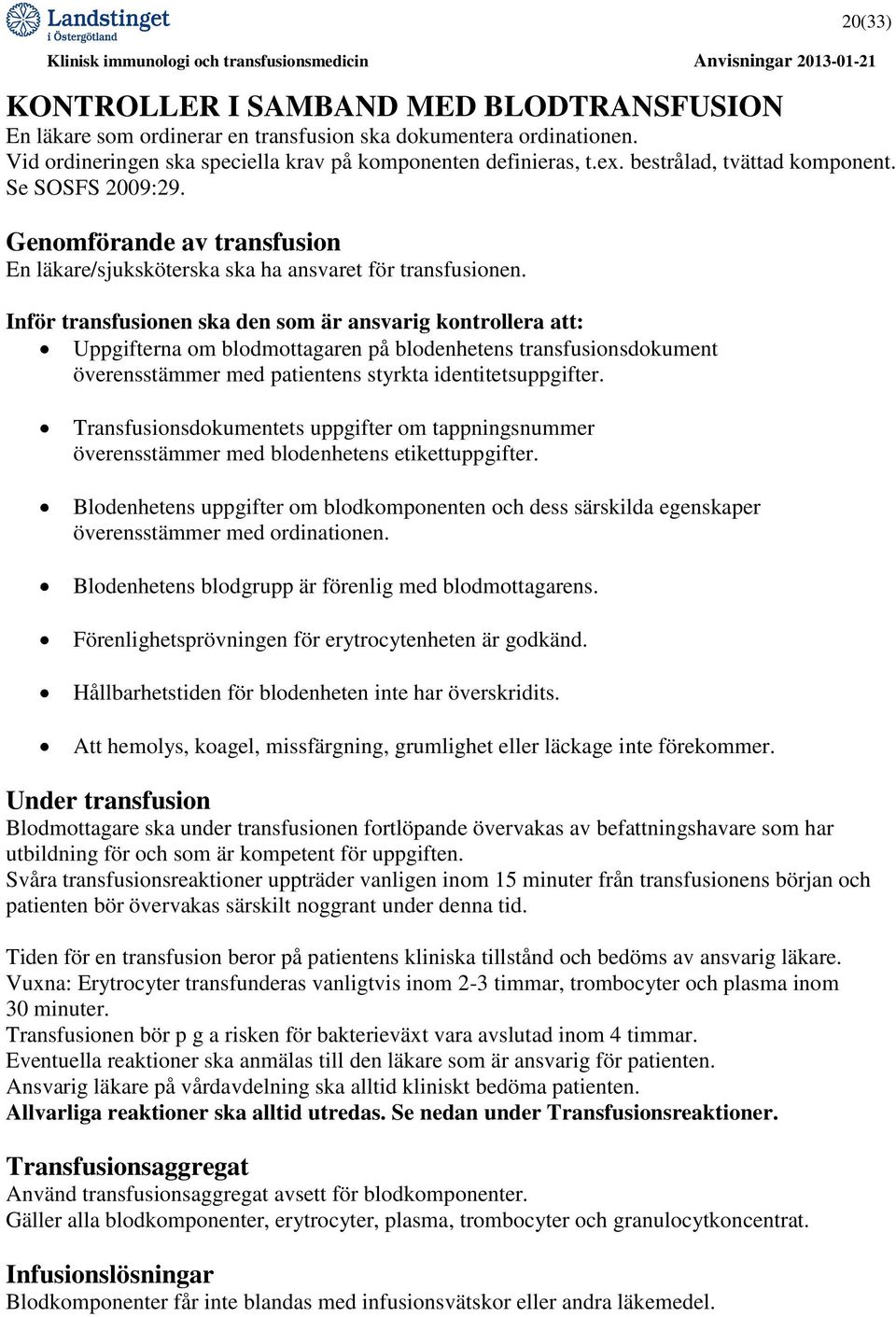 Inför transfusionen ska den som är ansvarig kontrollera att: Uppgifterna om blodmottagaren på blodenhetens transfusionsdokument överensstämmer med patientens styrkta identitetsuppgifter.