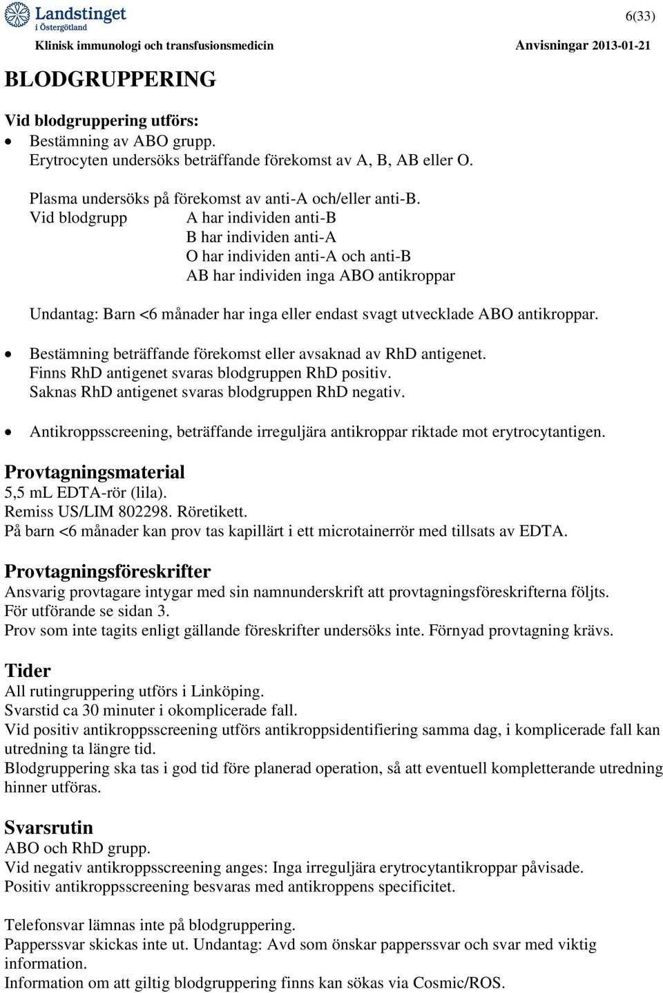 ABO antikroppar. 6(33) Bestämning beträffande förekomst eller avsaknad av RhD antigenet. Finns RhD antigenet svaras blodgruppen RhD positiv. Saknas RhD antigenet svaras blodgruppen RhD negativ.