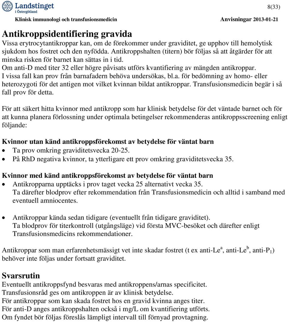 I vissa fall kan prov från barnafadern behöva undersökas, bl.a. för bedömning av homo- eller heterozygoti för det antigen mot vilket kvinnan bildat antikroppar.