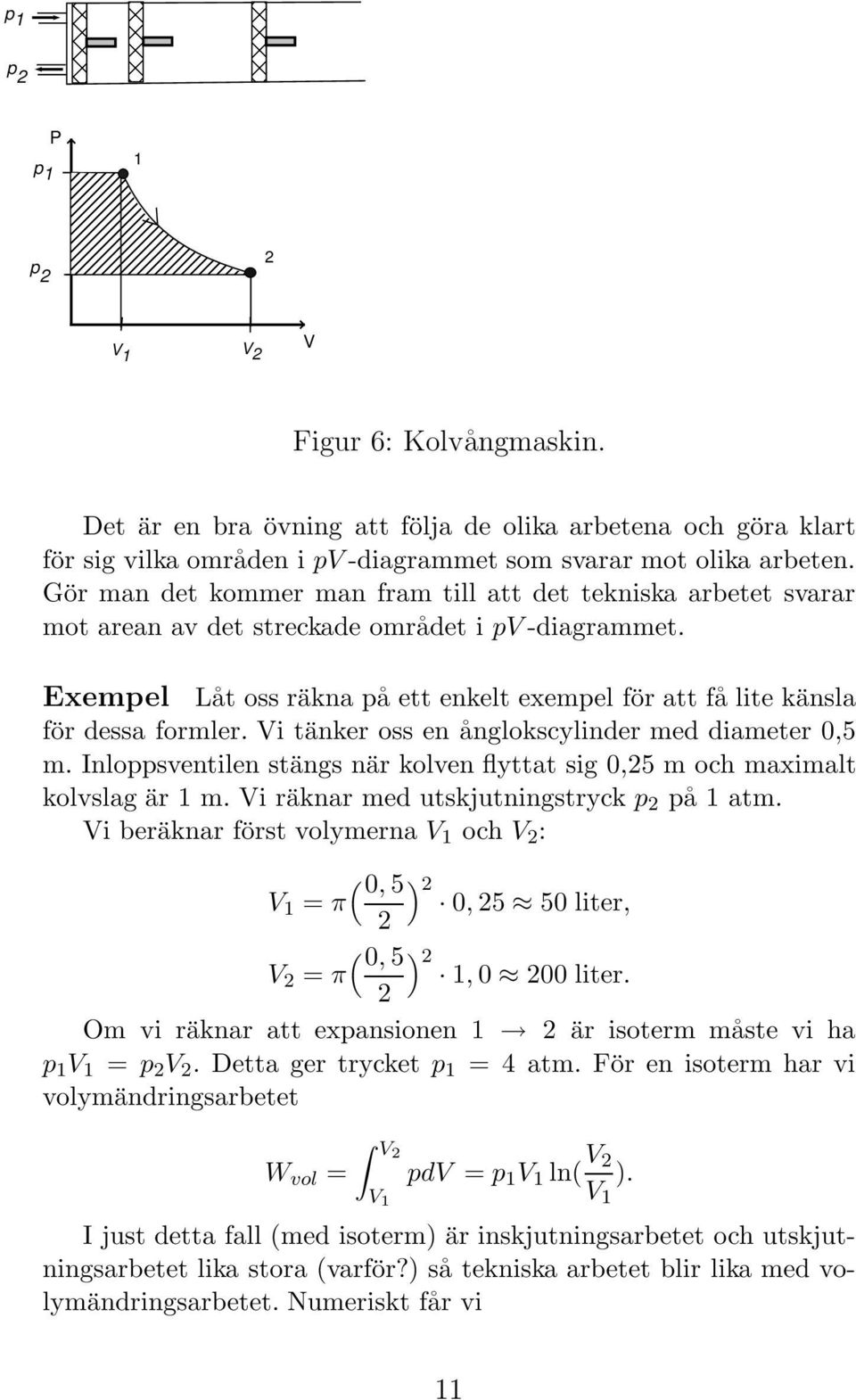 Exempel Låt oss räkna på ett enkelt exempel för att få lite känsla för dessa formler. Vi tänker oss en ånglokscylinder med diameter 0,5 m.