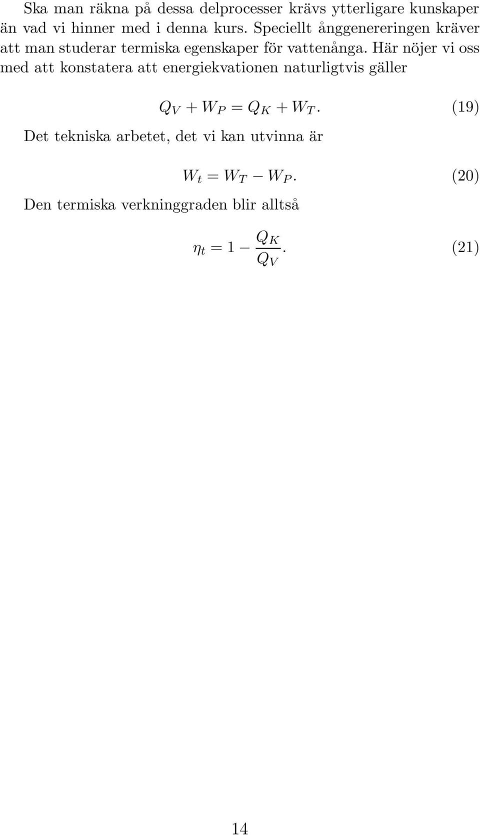 Här nöjer vi oss med att konstatera att energiekvationen naturligtvis gäller Q V + W P = Q K + W T.