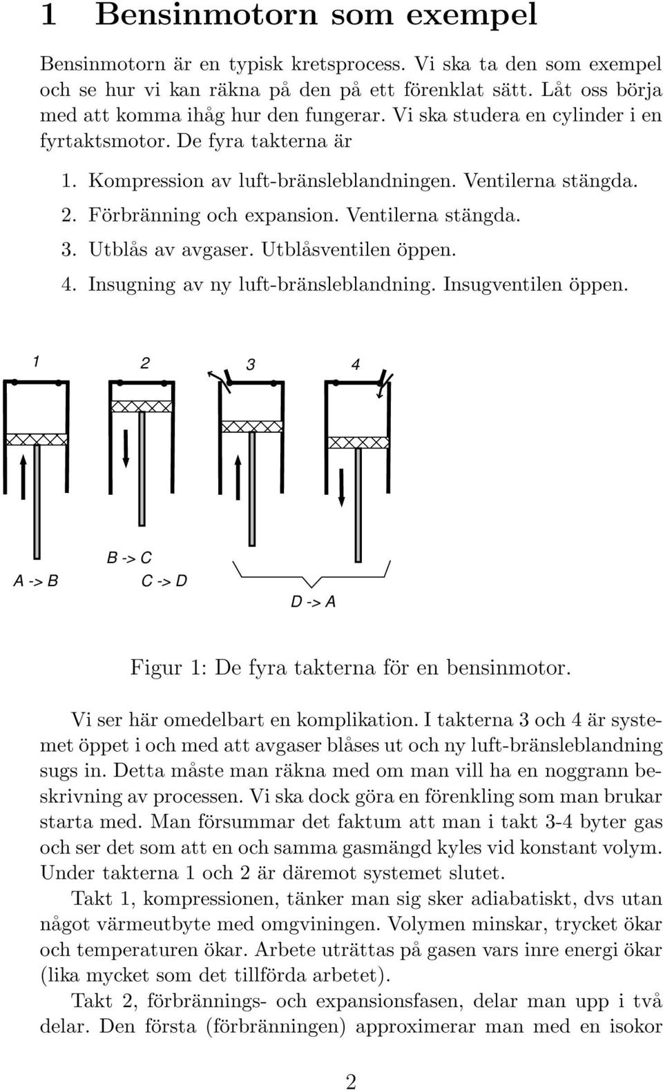 Utblås av avgaser. Utblåsventilen öppen. 4. Insugning av ny luft-bränsleblandning. Insugventilen öppen. 1 2 3 4 A -> B B -> C C -> D D -> A Figur 1: De fyra takterna för en bensinmotor.