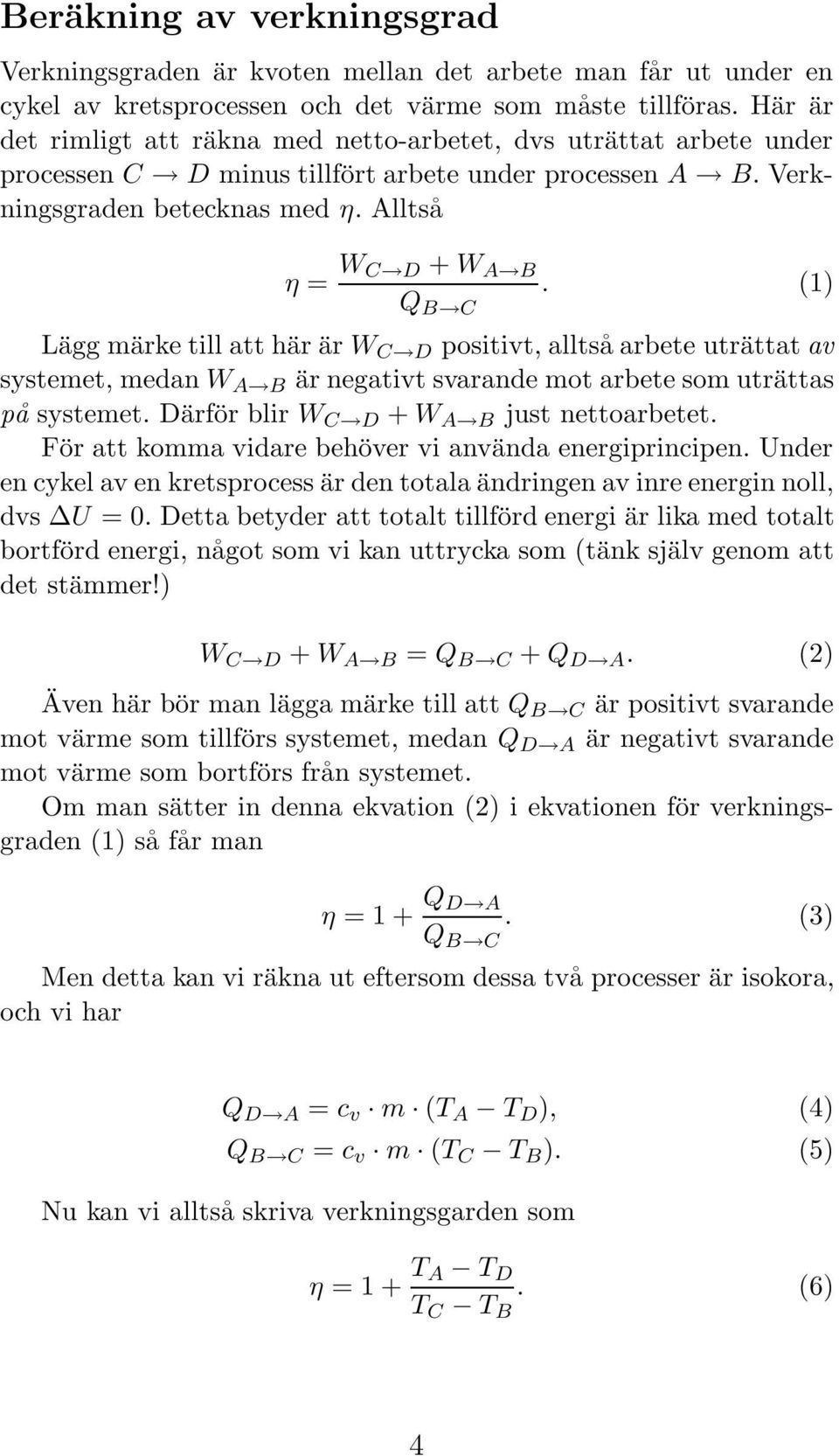 (1) Lägg märke till att här är W C D positivt, alltså arbete uträttat av systemet, medan W A B är negativt svarande mot arbete som uträttas på systemet. Därför blir W C D + W A B just nettoarbetet.