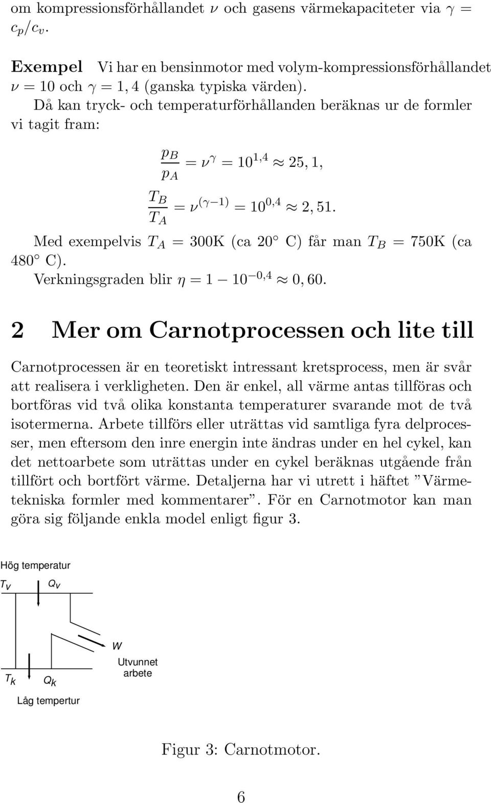 Med exempelvis T A = 300K (ca 20 C) får man T B = 750K (ca 480 C). Verkningsgraden blir η = 1 10 0,4 0, 60.
