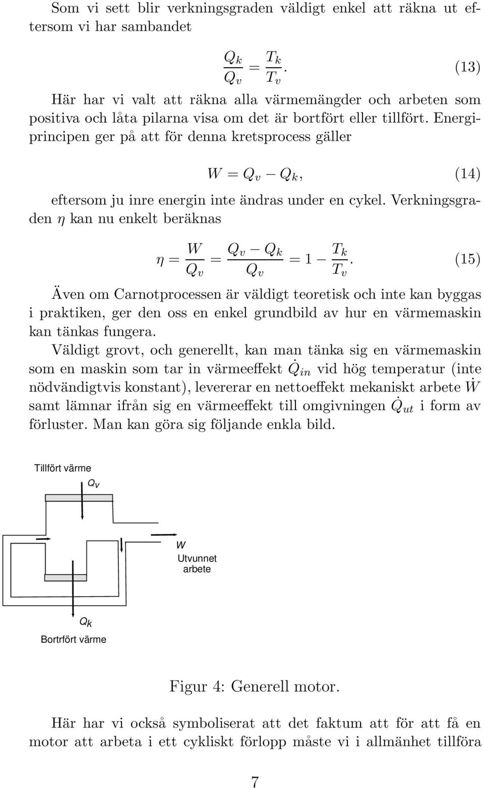 Energiprincipen ger på att för denna kretsprocess gäller W = Q v Q k, (14) eftersom ju inre energin inte ändras under en cykel.