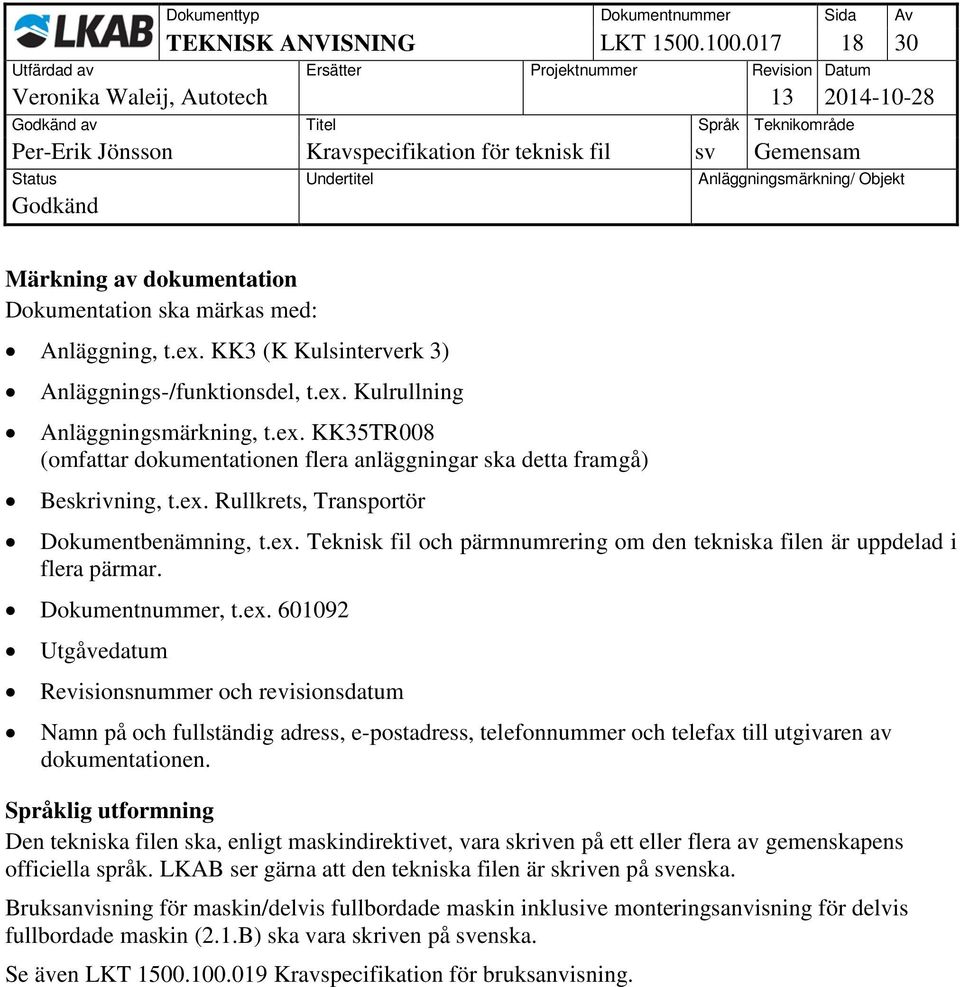 Dokumentnummer, t.ex. 601092 Utgåvedatum Revisionsnummer och revisionsdatum Namn på och fullständig adress, e-postadress, telefonnummer och telefax till utgivaren av dokumentationen.