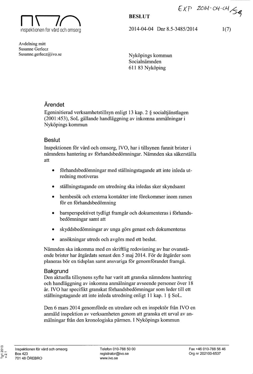 2 socialtjänstlagen (2001:453), SoL gällande handläggning av inkomna anmälningar i Nyköpings kommun Beslut Inspektionen för vård och omsorg, IVO, har i tillsynen funnit brister i nämndens hantering