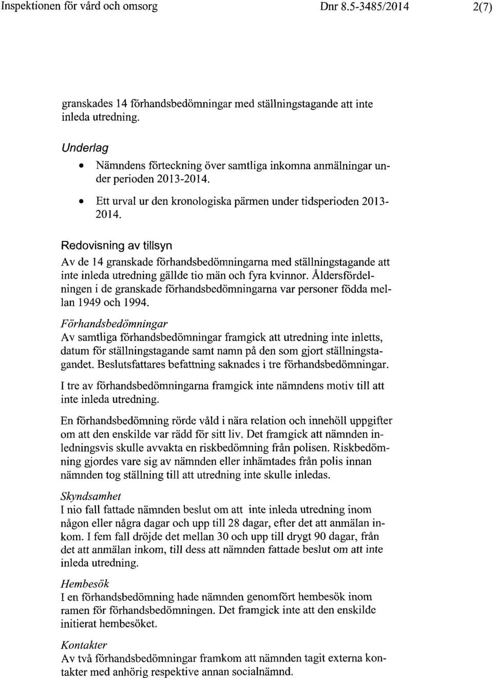 Redovisning av tillsyn Av de 14 granskade förhandsbedömningarna med ställningstagande att inte inleda utredning gällde tio män och fyra kvinnor.