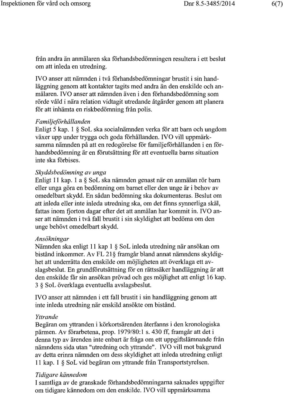 IVO anser att nämnden även i den förhandsbedömning som rörde våld i nära relation vidtagit utredande åtgärder genom att planera för att inhämta en riskbedömning från polis.