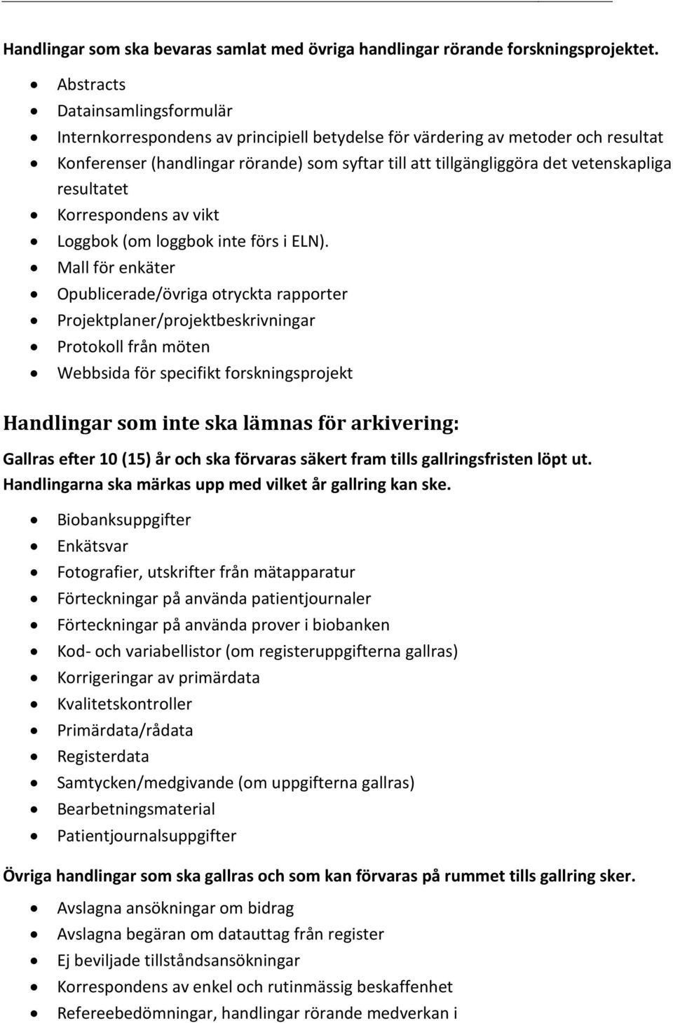 vetenskapliga resultatet Korrespondens av vikt Loggbok (om loggbok inte förs i ELN).