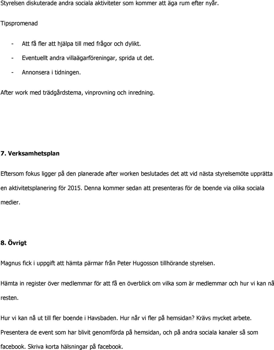 Verksamhetsplan Eftersom fokus ligger på den planerade after worken beslutades det att vid nästa styrelsemöte upprätta en aktivitetsplanering för 2015.