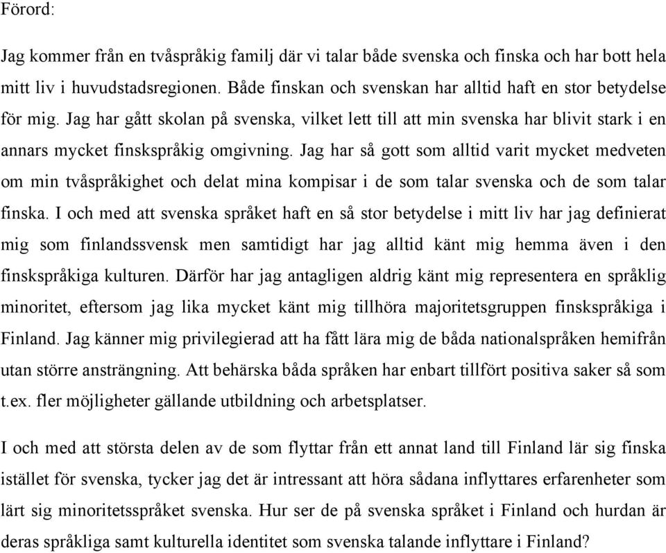 Jag har så gott som alltid varit mycket medveten om min tvåspråkighet och delat mina kompisar i de som talar svenska och de som talar finska.