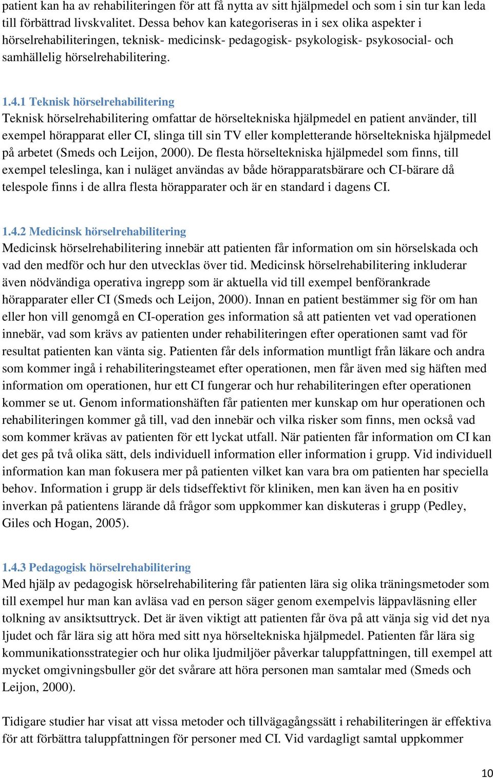 1 Teknisk hörselrehabilitering Teknisk hörselrehabilitering omfattar de hörseltekniska hjälpmedel en patient använder, till exempel hörapparat eller CI, slinga till sin TV eller kompletterande