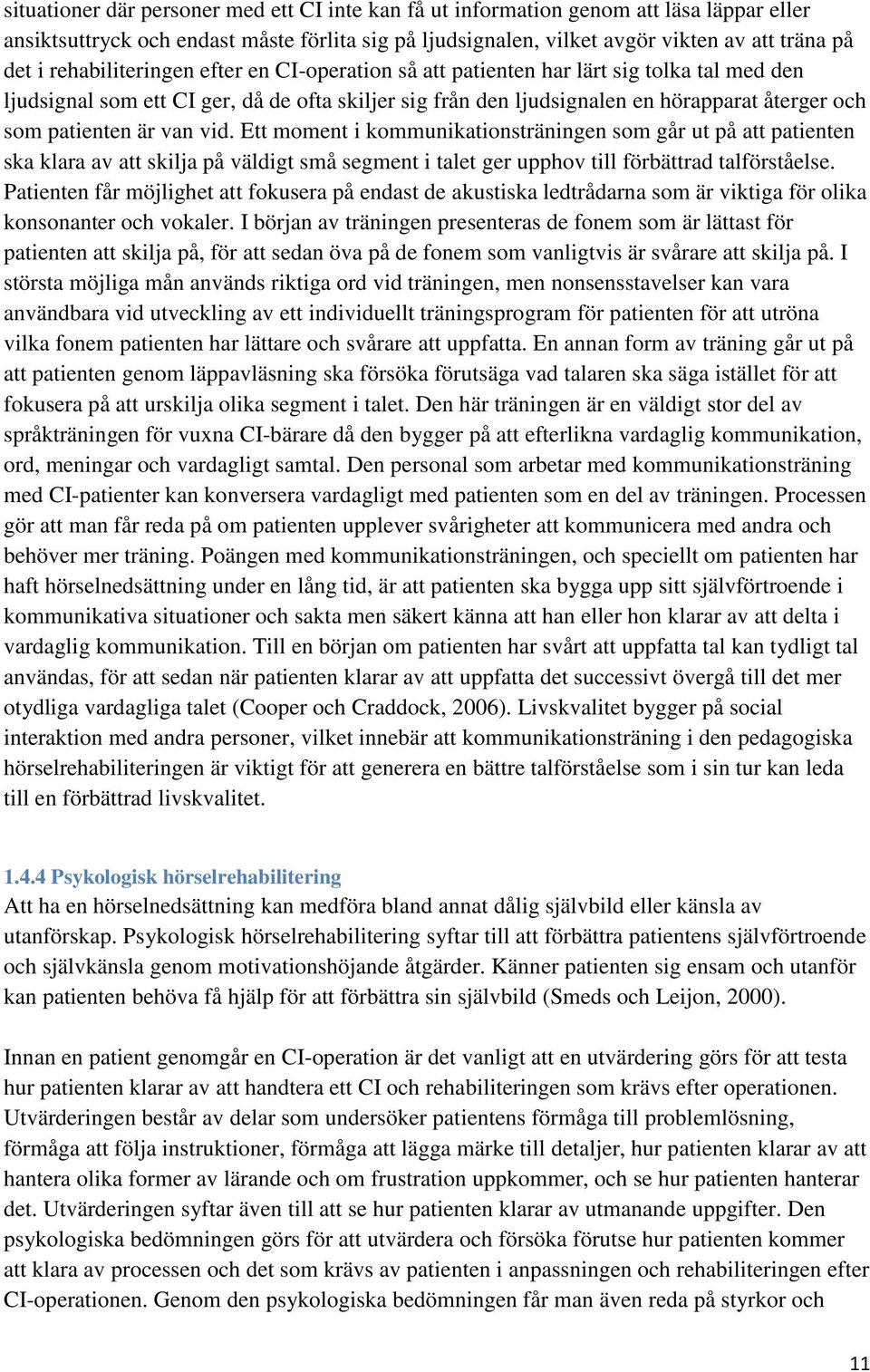 är van vid. Ett moment i kommunikationsträningen som går ut på att patienten ska klara av att skilja på väldigt små segment i talet ger upphov till förbättrad talförståelse.
