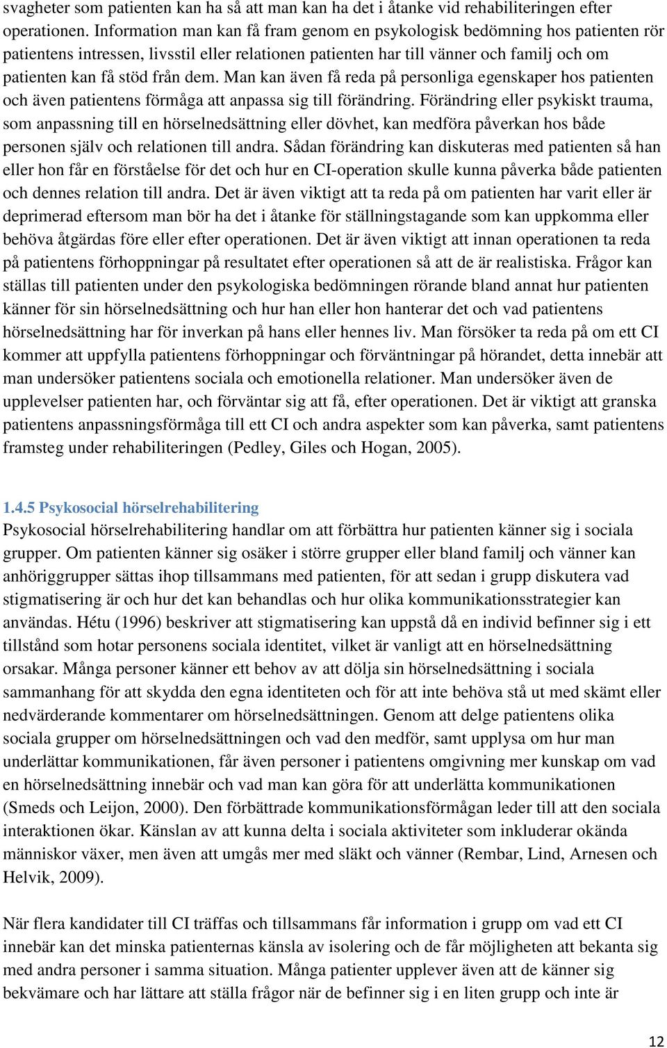 Man kan även få reda på personliga egenskaper hos patienten och även patientens förmåga att anpassa sig till förändring.