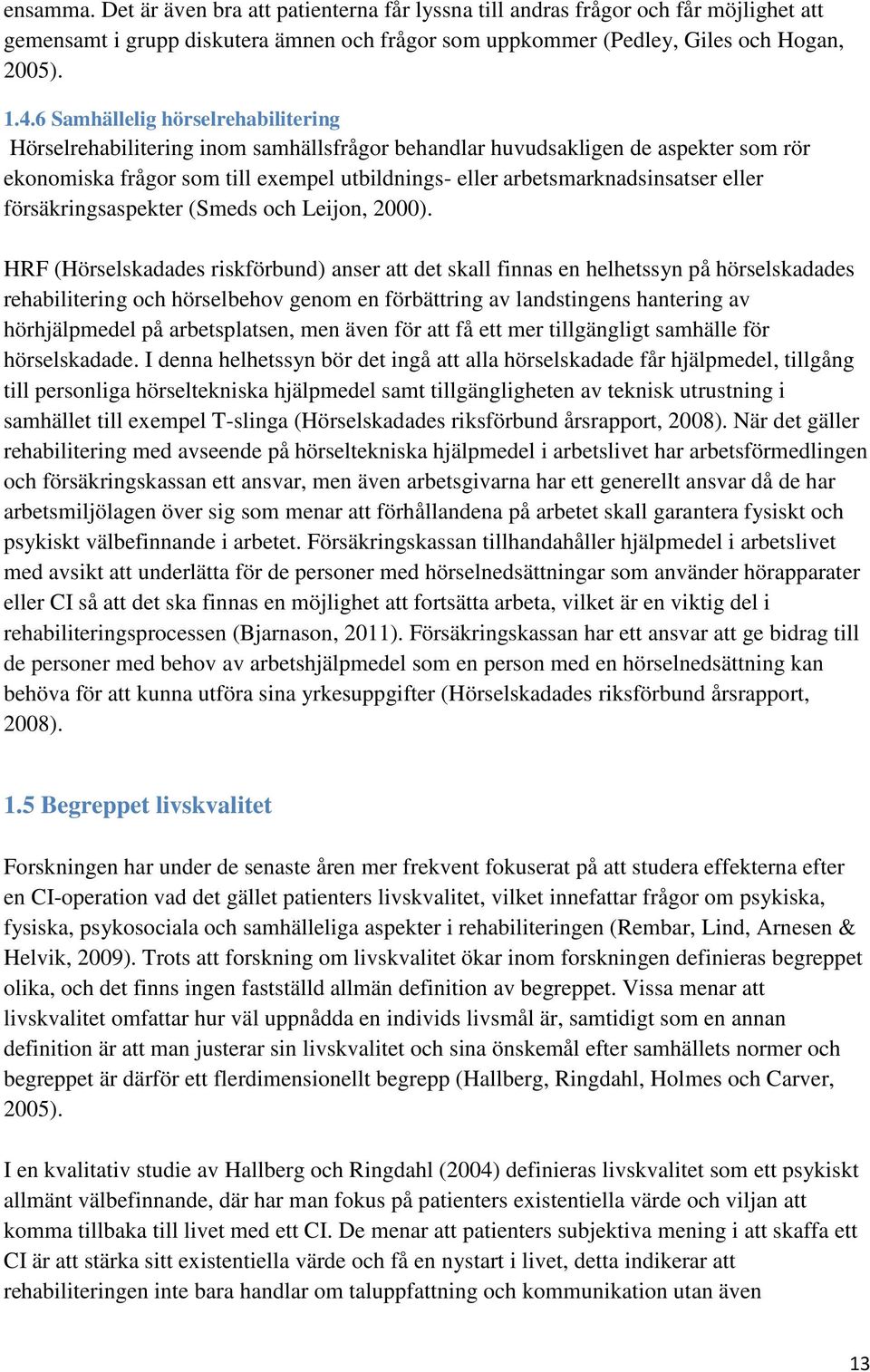 eller försäkringsaspekter (Smeds och Leijon, 2000).