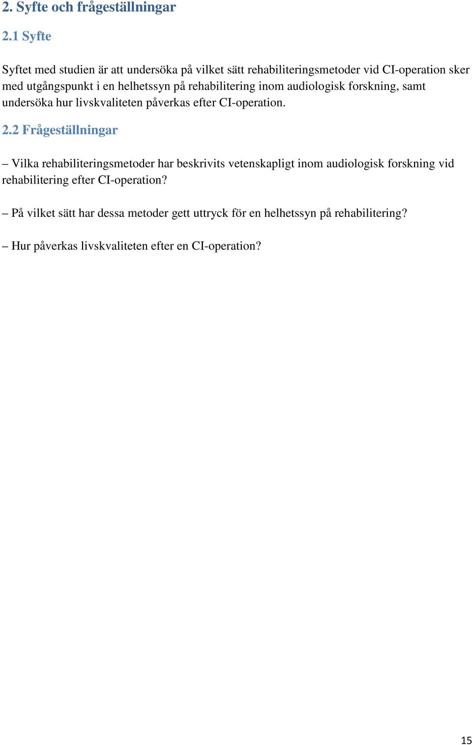 rehabilitering inom audiologisk forskning, samt undersöka hur livskvaliteten påverkas efter CI-operation. 2.