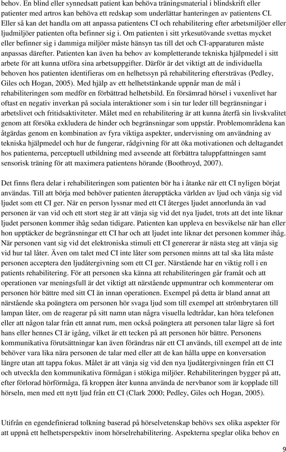 Om patienten i sitt yrkesutövande svettas mycket eller befinner sig i dammiga miljöer måste hänsyn tas till det och CI-apparaturen måste anpassas därefter.