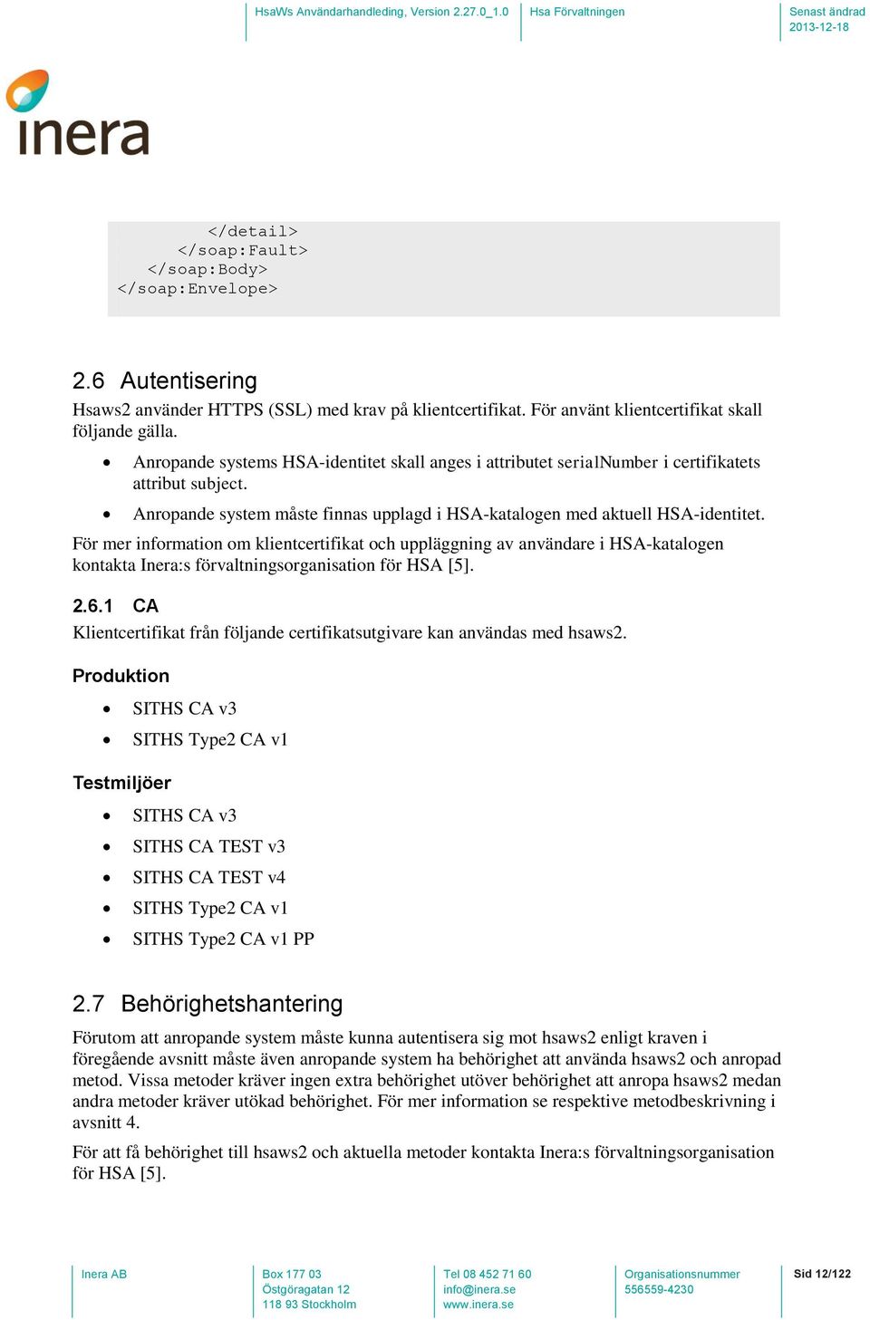 För mer information om klientcertifikat och uppläggning av användare i HSA-katalogen kontakta Inera:s förvaltningsorganisation för HSA [5]. 2.6.