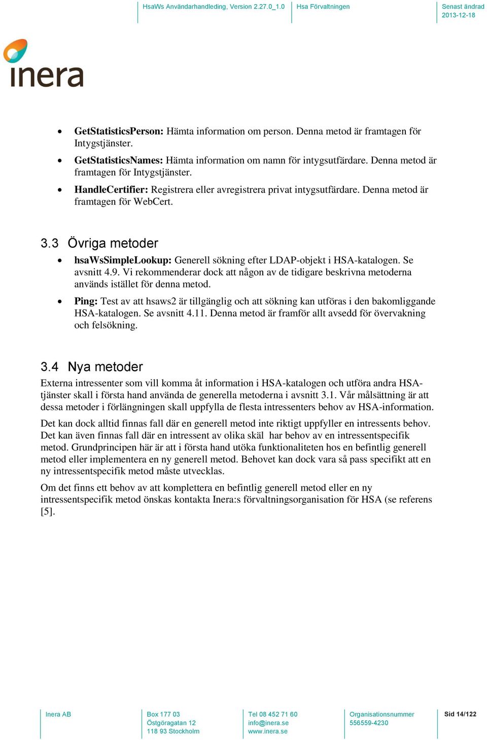 3 Övriga metoder hsawssimplelookup: Generell sökning efter LDAP-objekt i HSA-katalogen. Se avsnitt 4.9.