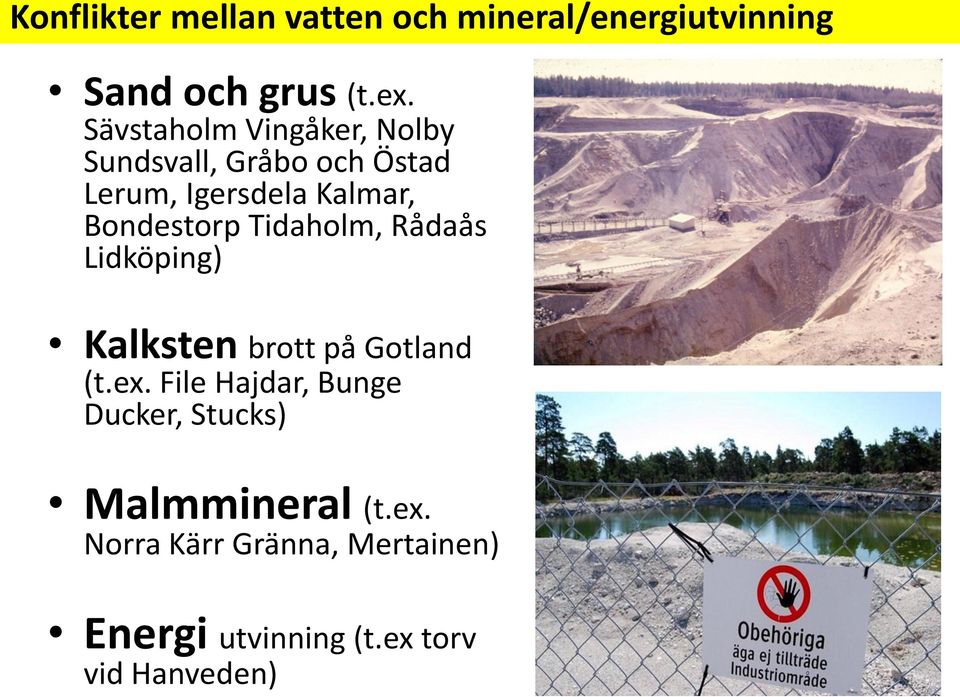 Bondestorp Tidaholm, Rådaås Lidköping) Kalksten brott på Gotland (t.ex.