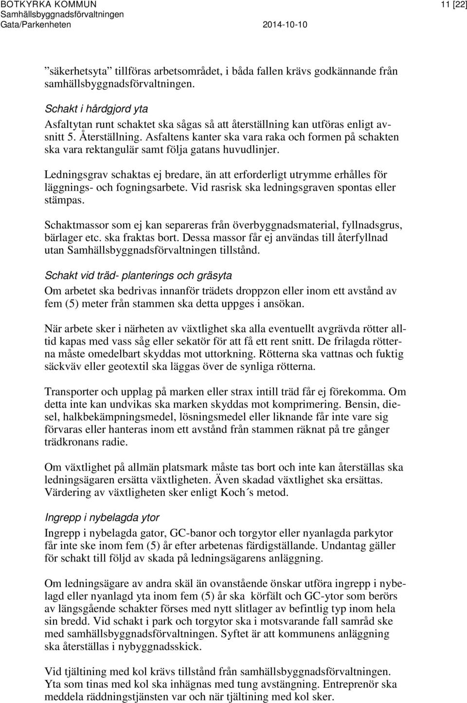 Asfaltens kanter ska vara raka och formen på schakten ska vara rektangulär samt följa gatans huvudlinjer.
