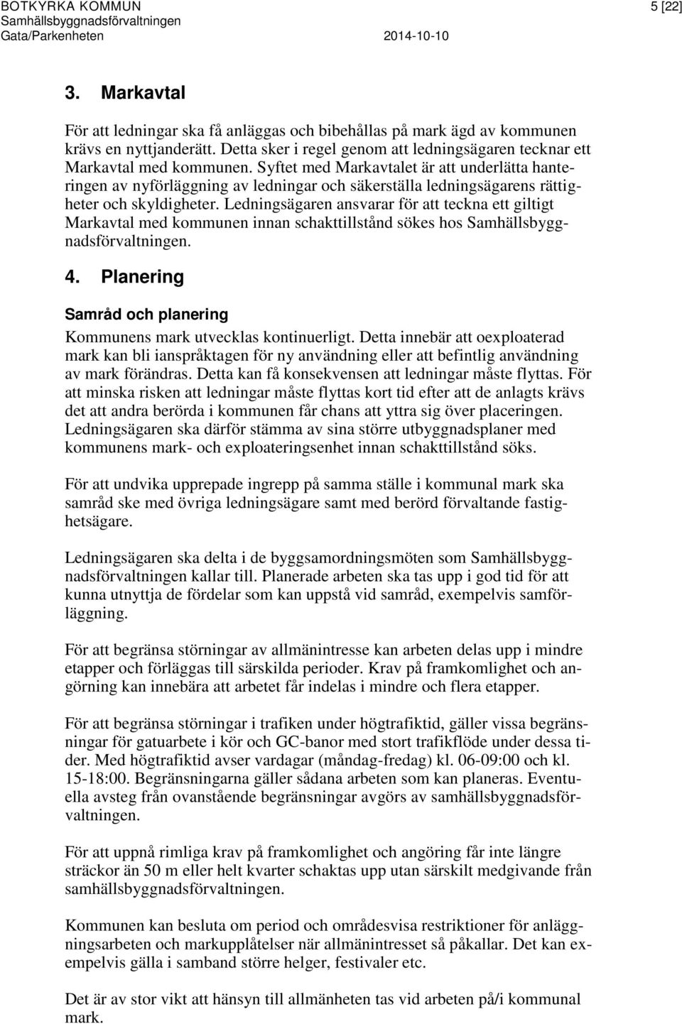 Syftet med Markavtalet är att underlätta hanteringen av nyförläggning av ledningar och säkerställa ledningsägarens rättigheter och skyldigheter.