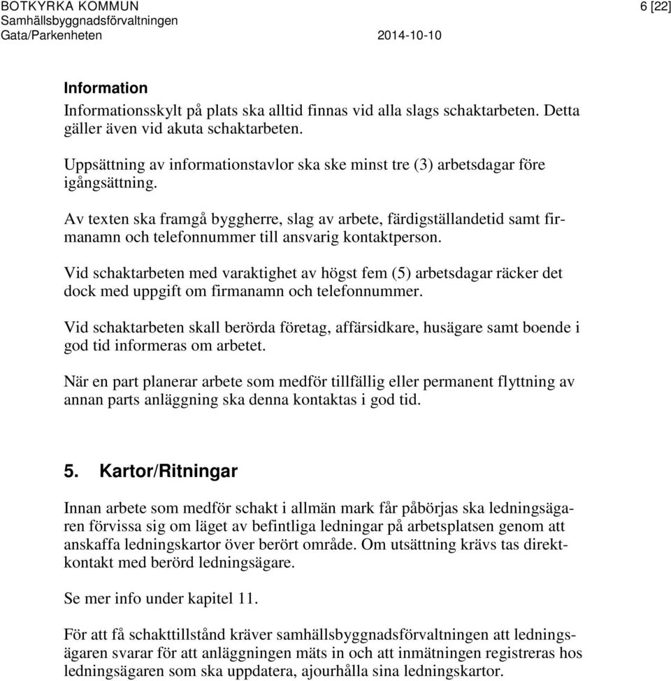 Av texten ska framgå byggherre, slag av arbete, färdigställandetid samt firmanamn och telefonnummer till ansvarig kontaktperson.
