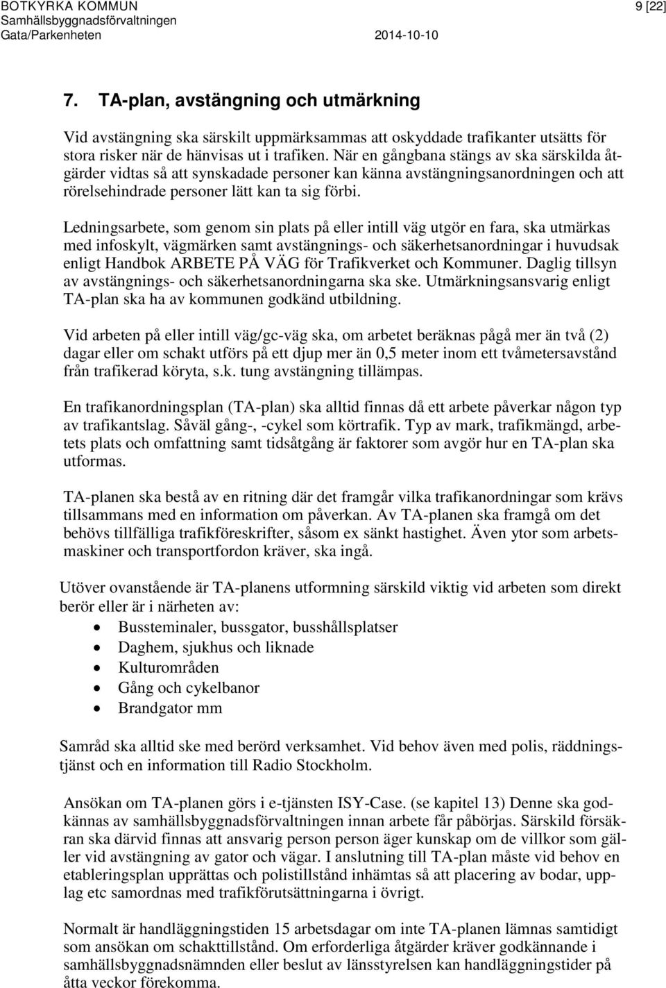 Ledningsarbete, som genom sin plats på eller intill väg utgör en fara, ska utmärkas med infoskylt, vägmärken samt avstängnings- och säkerhetsanordningar i huvudsak enligt Handbok ARBETE PÅ VÄG för