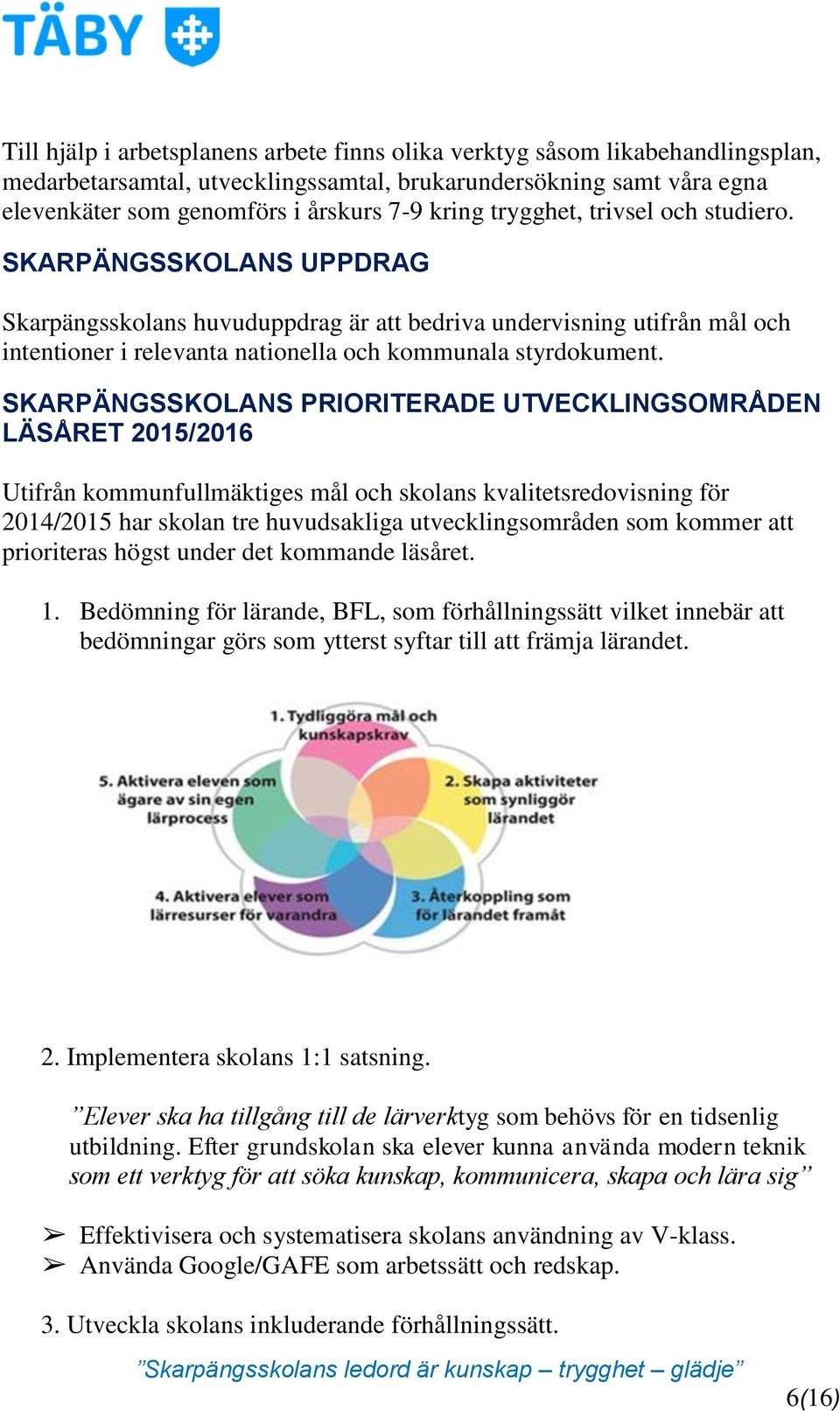 SKARPÄNGSSKOLANS PRIORITERADE UTVECKLINGSOMRÅDEN LÄSÅRET 2015/2016 Utifrån kommunfullmäktiges mål och skolans kvalitetsredovisning för 2014/2015 har skolan tre huvudsakliga utvecklingsområden som