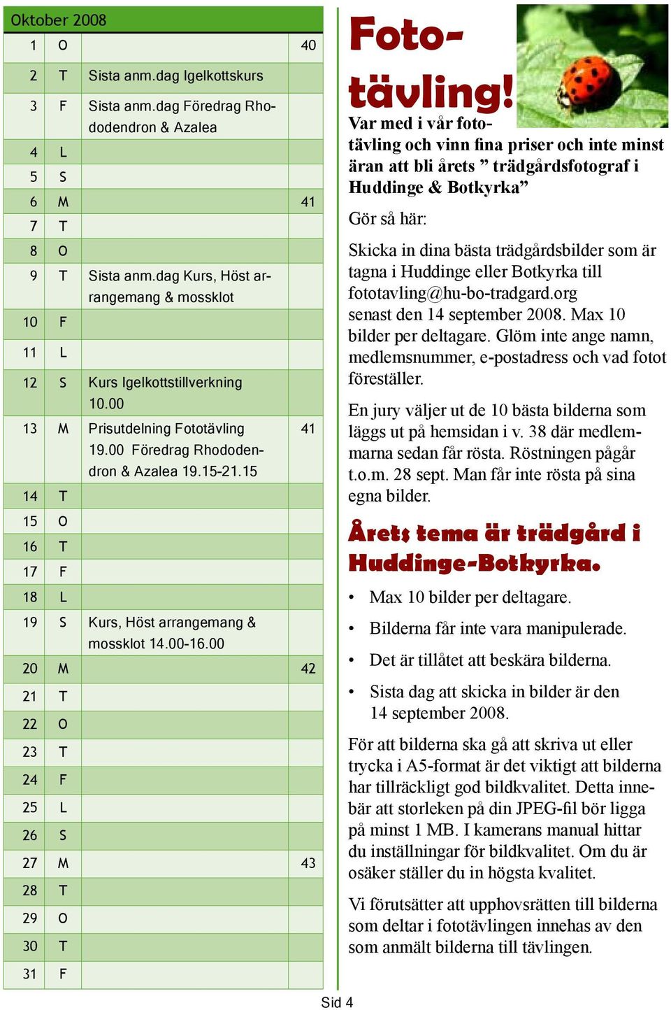 15 14 T 15 O 16 T 17 F 18 L 19 S Kurs, Höst arrangemang & mossklot 14.00-16.00 20 M 42 21 T 22 O 23 T 24 F 25 L 26 S 27 M 43 28 T 29 O 30 T 31 F Fototävling!