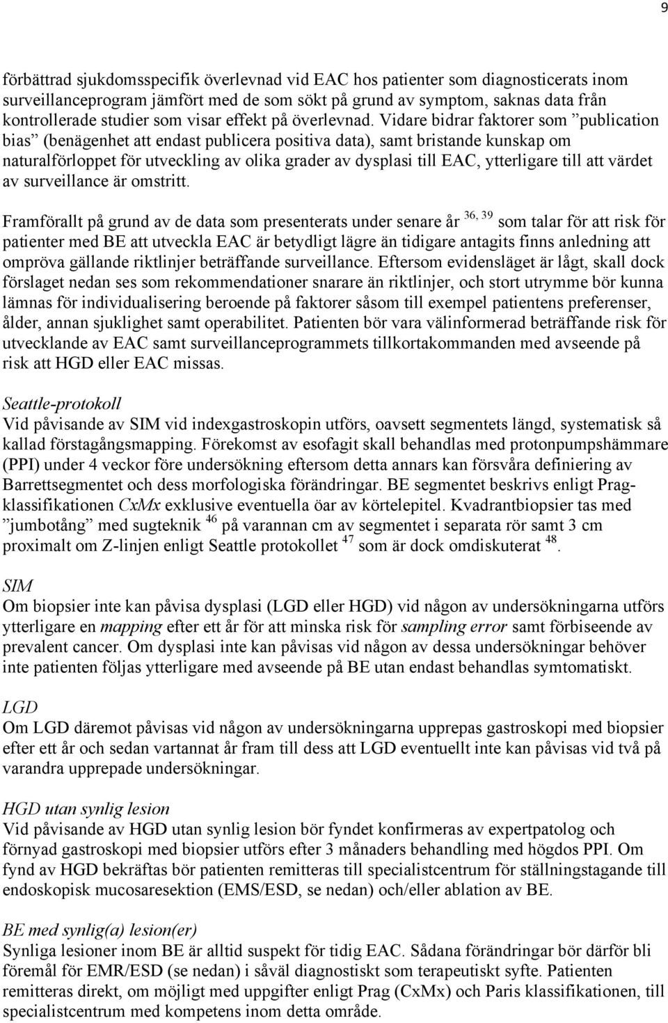 Vidare bidrar faktorer som publication bias (benägenhet att endast publicera positiva data), samt bristande kunskap om naturalförloppet för utveckling av olika grader av dysplasi till EAC,