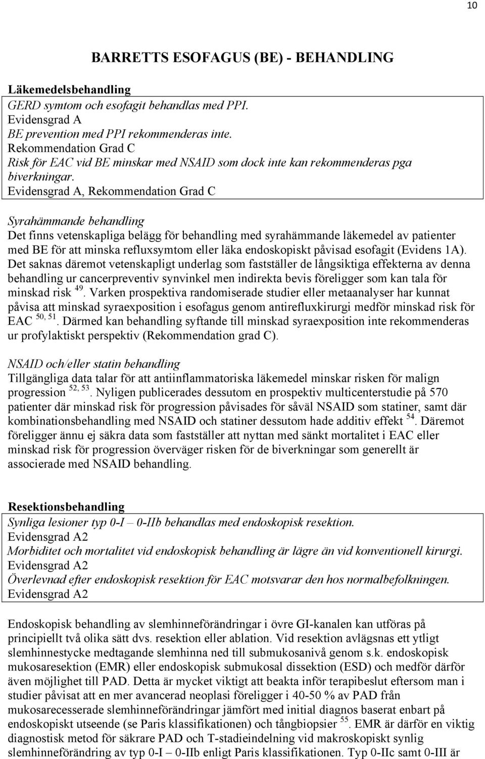 Evidensgrad A, Rekommendation Grad C Syrahämmande behandling Det finns vetenskapliga belägg för behandling med syrahämmande läkemedel av patienter med BE för att minska refluxsymtom eller läka