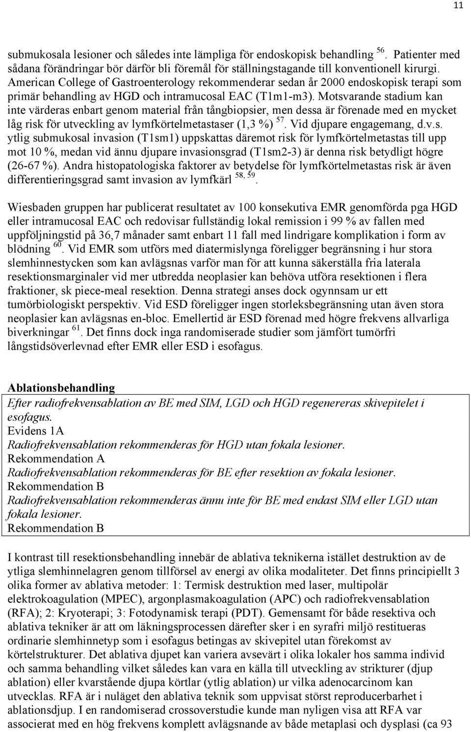 Motsvarande stadium kan inte värderas enbart genom material från tångbiopsier, men dessa är förenade med en mycket låg risk för utveckling av lymfkörtelmetastaser (1,3 %) 57.