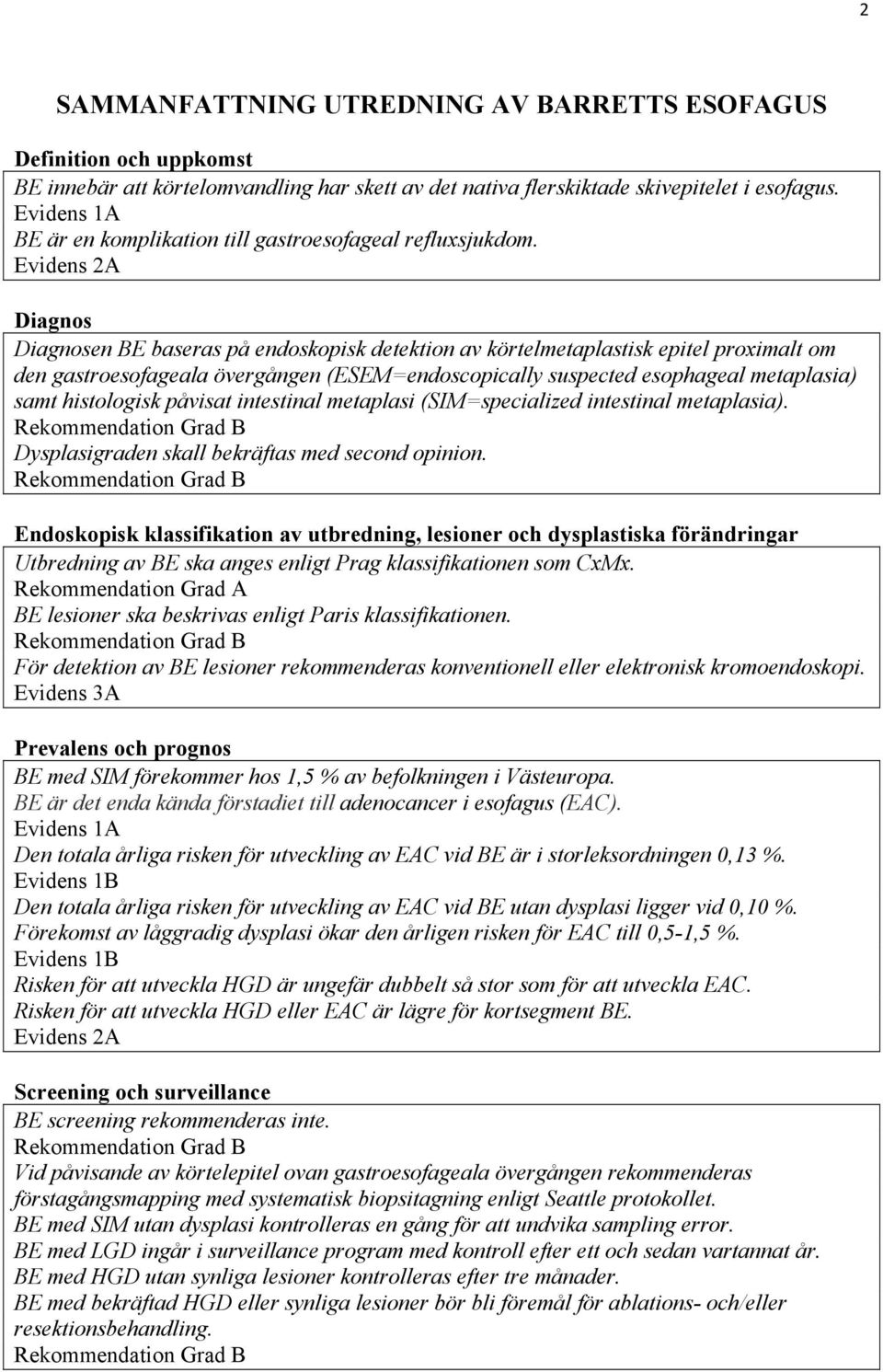 Evidens 2A Diagnos Diagnosen BE baseras på endoskopisk detektion av körtelmetaplastisk epitel proximalt om den gastroesofageala övergången (ESEM=endoscopically suspected esophageal metaplasia) samt